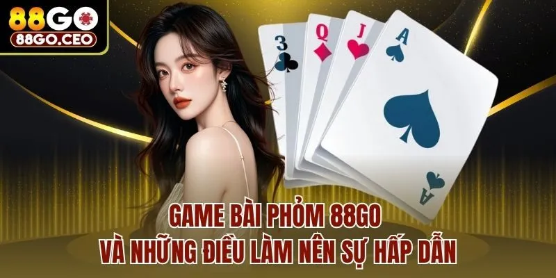 Game bài phỏm 88go và những điều làm nên sự hấp dẫn