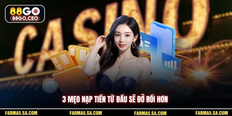Nạp Thẻ Cào 88GO 3 Bước Nhanh Gọn Cho Người Mới Bắt Đầu 4 3 mẹo nạp tiền từ đầu sẽ đỡ rối hơn