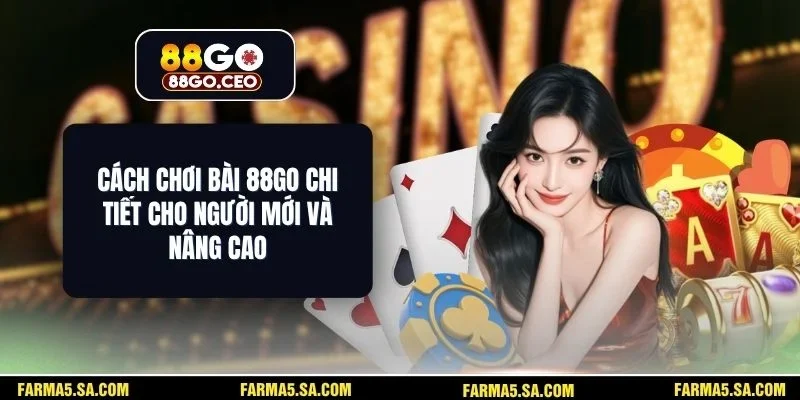 Cách Chơi Bài 88GO Chi Tiết Cho Người Mới Và Nâng Cao 1 Cách Chơi Bài 88GO