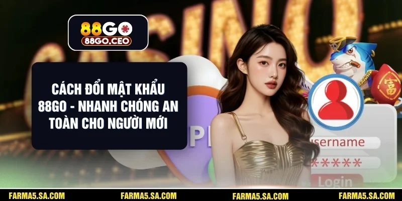 Cách Đổi Mật Khẩu 88GO - Nhanh Chóng An Toàn Cho Người Mới 1 Cách Đổi Mật Khẩu 88GO