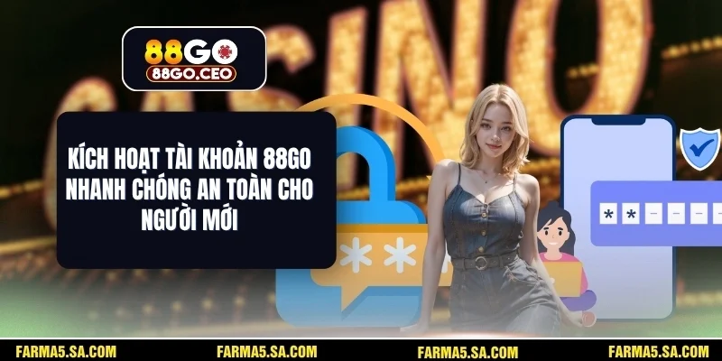 Kích Hoạt Tài Khoản 88GO Nhanh Chóng An Toàn Cho Người Mới 1 Kích Hoạt Tài Khoản 88GO