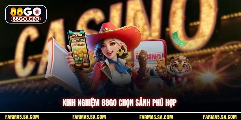 Kinh Nghiệm 88GO An Toàn Cho Người Mới Bắt Đầu Áp Dụng 2 Kinh nghiệm 88GO chọn sảnh phù hợp