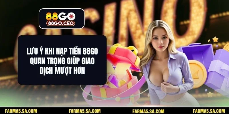 Lưu Ý Khi Nạp Tiền 88GO Quan Trọng Giúp Giao Dịch Mượt Hơn 1 Lưu Ý Khi Nạp Tiền 88GO