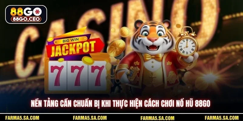 Cách Chơi Nổ Hũ 88GO - Tăng Cơ Hội Thắng Lớn Trên Sàn Cược 2 Nền tảng cần chuẩn bị khi thực hiện cách chơi nổ hũ 88GO